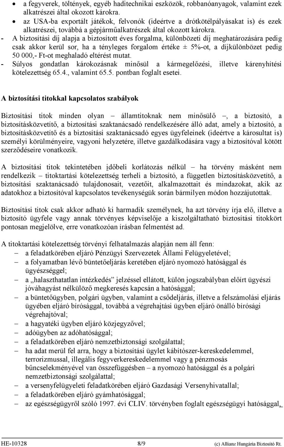 - A biztosítási díj alapja a biztosított éves forgalma, különbözeti díj meghatározására pedig csak akkor kerül sor, ha a tényleges forgalom értéke ± 5%-ot, a díjkülönbözet pedig 50 000,- Ft-ot