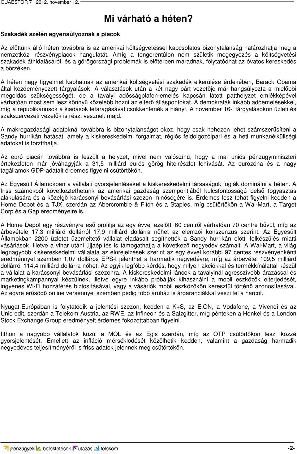 Amíg a tengerentúlon nem születik megegyezés a költségvetési szakadék áthidalásáról, és a görögországi problémák is előtérben maradnak, folytatódhat az óvatos kereskedés a börzéken.