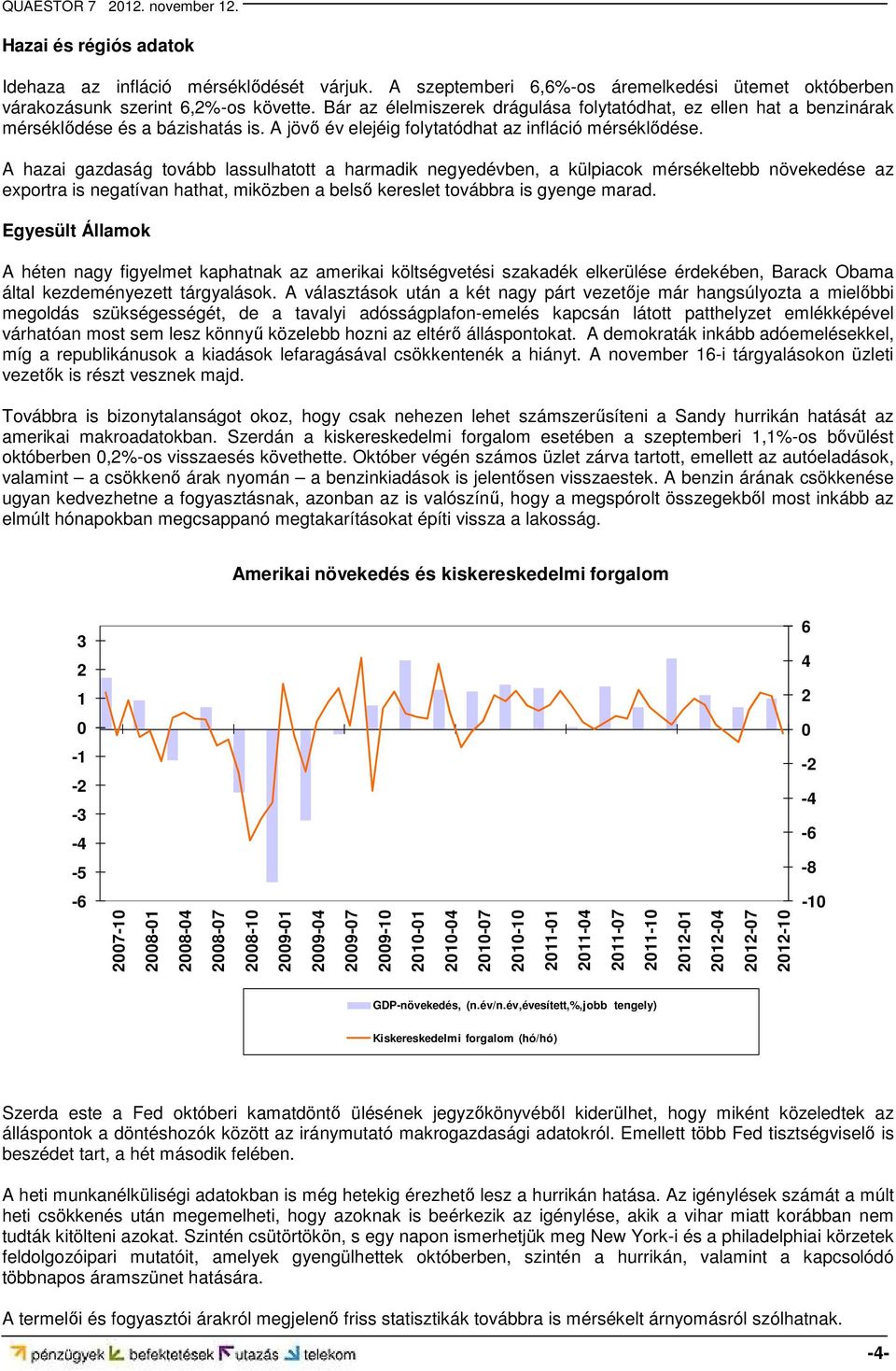 A hazai gazdaság tovább lassulhatott a harmadik negyedévben, a külpiacok mérsékeltebb növekedése az exportra is negatívan hathat, miközben a belső kereslet továbbra is gyenge marad.