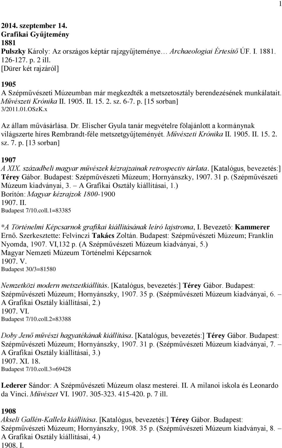 x Az állam művásárlása. Dr. Elischer Gyula tanár megvételre fölajánlott a kormánynak világszerte híres Rembrandt-féle metszetgyűjteményét. Művészeti Krónika II. 1905. II. 15. 2. sz. 7. p.