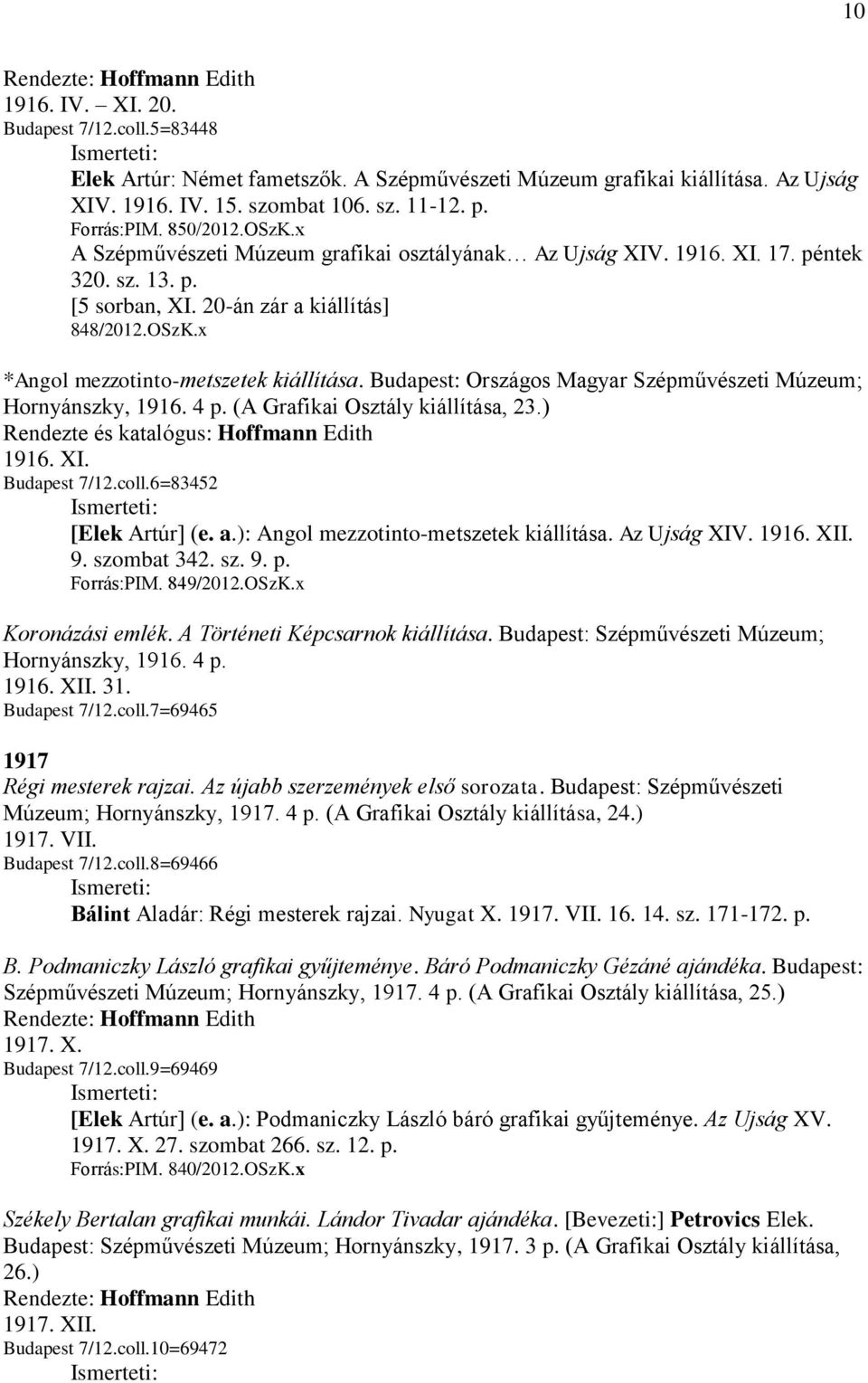 Budapest: Országos Magyar Szépművészeti Múzeum; Hornyánszky, 1916. 4 p. (A Grafikai Osztály kiállítása, 23.) Rendezte és katalógus: Hoffmann Edith 1916. XI. Budapest 7/12.coll.6=83452 [Elek Artúr] (e.