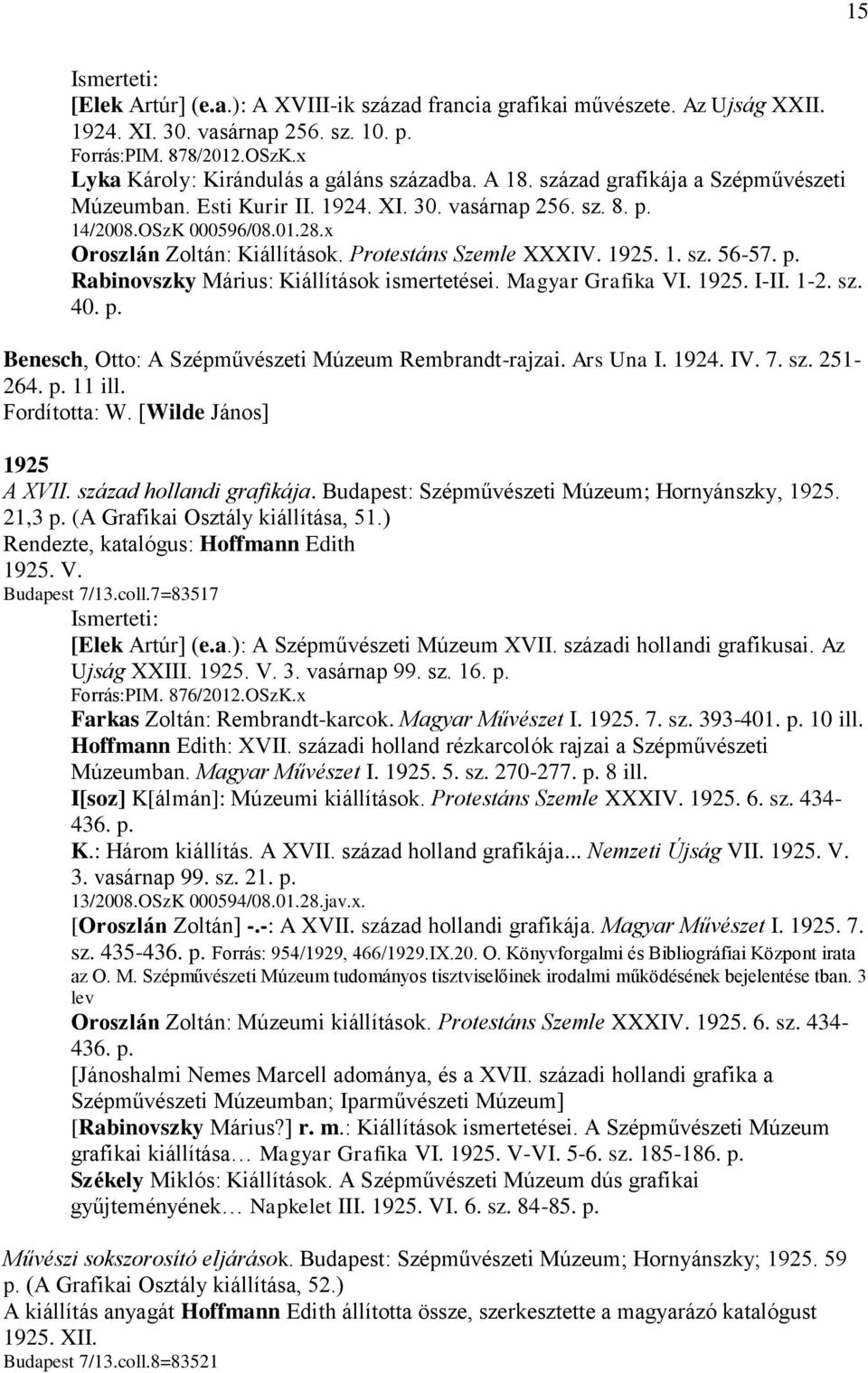 p. Rabinovszky Márius: Kiállítások ismertetései. Magyar Grafika VI. 1925. I-II. 1-2. sz. 40. p. Benesch, Otto: A Szépművészeti Múzeum Rembrandt-rajzai. Ars Una I. 1924. IV. 7. sz. 251-264. p. 11 ill.