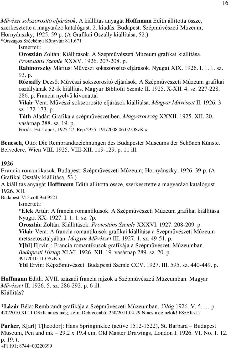 Rabinovszky Márius: Művészi sokszorosító eljárások. Nyugat XIX. 1926. I. 1. 1. sz. 93. p. Rózsaffy Dezső: Művészi sokszorosító eljárások. A Szépművészeti Múzeum grafikai osztályának 52-ik kiállítás.