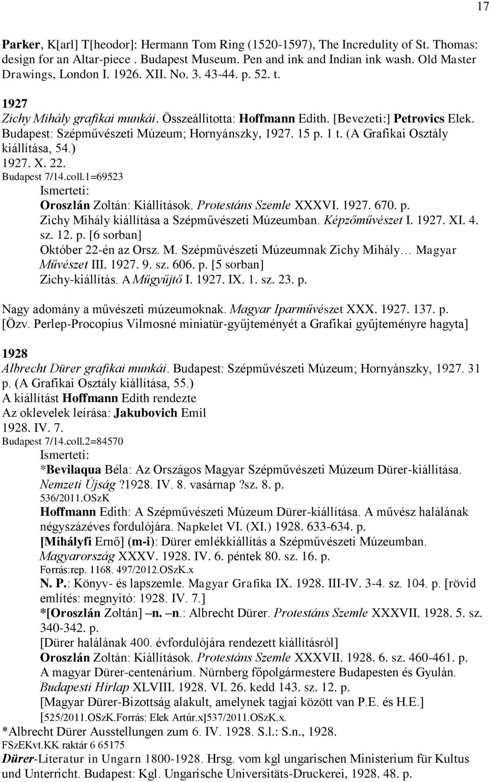 (A Grafikai Osztály kiállítása, 54.) 1927. X. 22. Budapest 7/14.coll.1=69523 Oroszlán Zoltán: Kiállítások. Protestáns Szemle XXXVI. 1927. 670. p. Zichy Mihály kiállítása a Szépművészeti Múzeumban.