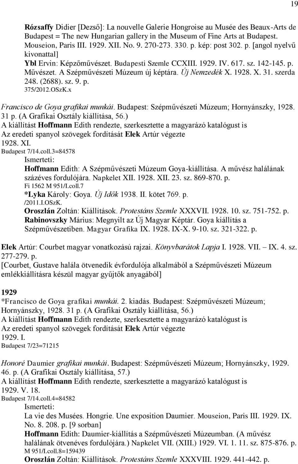 Új Nemzedék X. 1928. X. 31. szerda 248. (2688). sz. 9. p. 375/2012.OSzK.x Francisco de Goya grafikai munkái. Budapest: Szépművészeti Múzeum; Hornyánszky, 1928. 31 p.