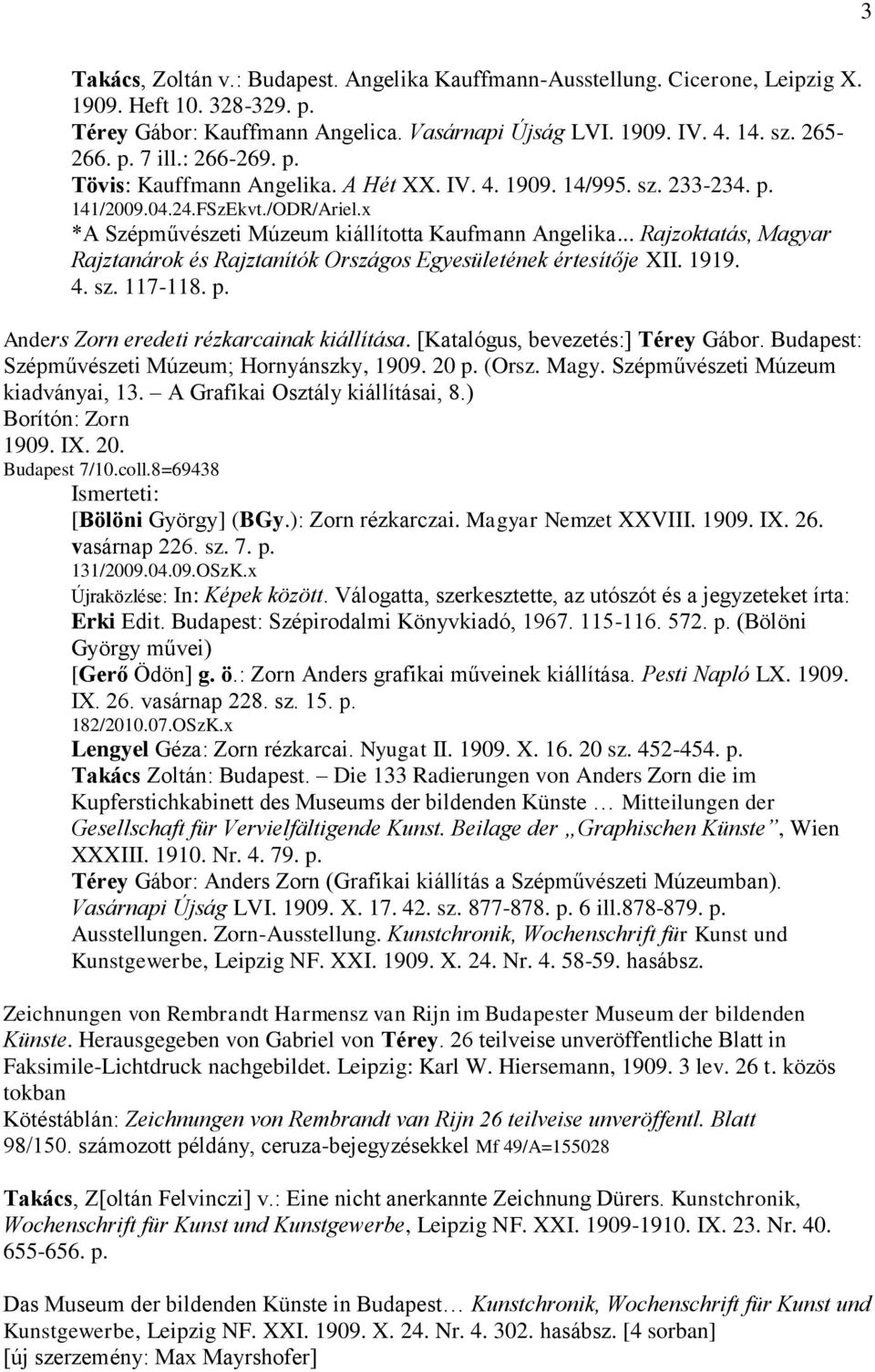 .. Rajzoktatás, Magyar Rajztanárok és Rajztanítók Országos Egyesületének értesítője XII. 1919. 4. sz. 117-118. p. Anders Zorn eredeti rézkarcainak kiállítása. [Katalógus, bevezetés:] Térey Gábor.