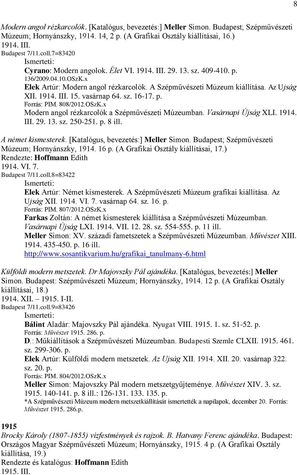 vasárnap 64. sz. 16-17. p. Forrás: PIM. 808/2012.OSzK.x Modern angol rézkarcolók a Szépművészeti Múzeumban. Vasárnapi Újság XLI. 1914. III. 29. 13. sz. 250-251. p. 8 ill. A német kismesterek.