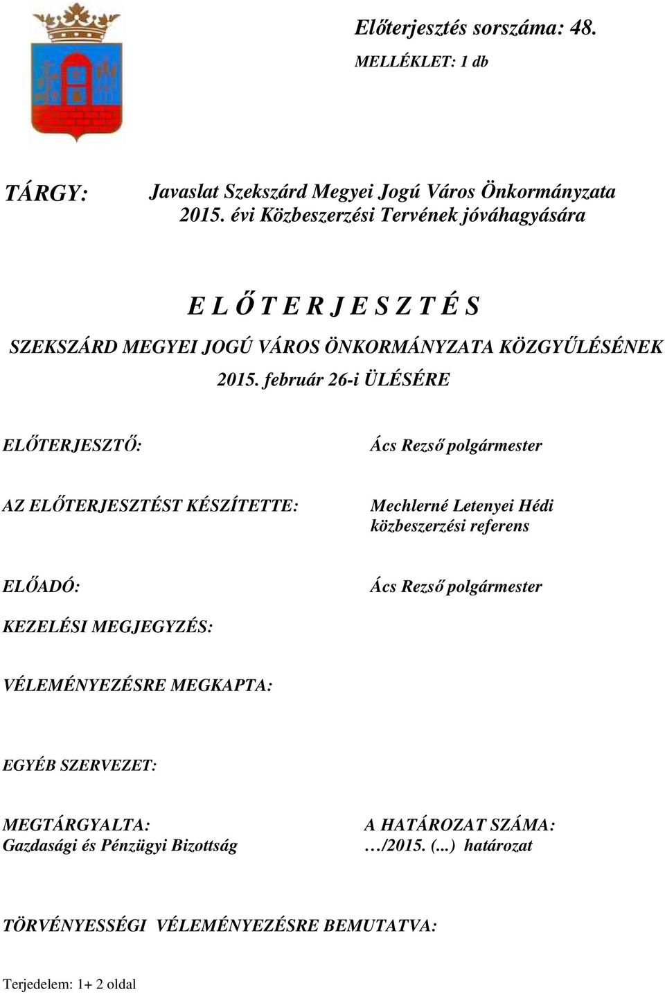 február 26-i ÜLÉSÉRE ELİTERJESZTİ: Ács Rezsı polgármester AZ ELİTERJESZTÉST KÉSZÍTETTE: Mechlerné Letenyei Hédi közbeszerzési referens ELİADÓ: Ács Rezsı