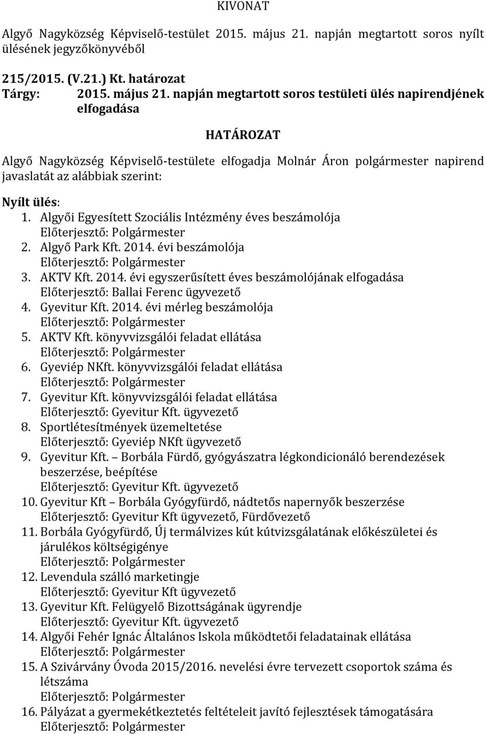 Algyői Egyesített Szociális Intézmény éves beszámolója 2. Algyő Park Kft. 2014. évi beszámolója 3. AKTV Kft. 2014. évi egyszerűsített éves beszámolójának elfogadása Előterjesztő: Ballai Ferenc ügyvezető 4.