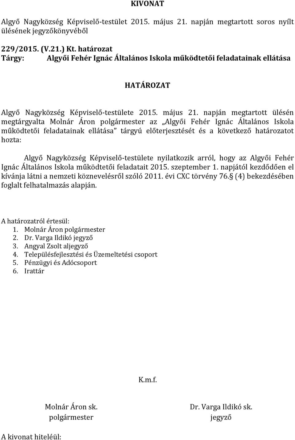 Nagyközség Képviselő-testülete nyilatkozik arról, hogy az Algyői Fehér Ignác Általános Iskola működtetői feladatait 2015. szeptember 1.