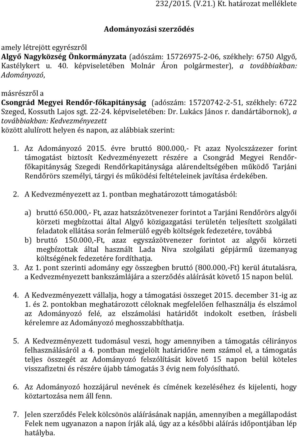 képviseletében: Dr. Lukács János r. dandártábornok), a továbbiakban: Kedvezményezett között alulírott helyen és napon, az alábbiak szerint: 1. Az Adományozó 2015. évre bruttó 800.