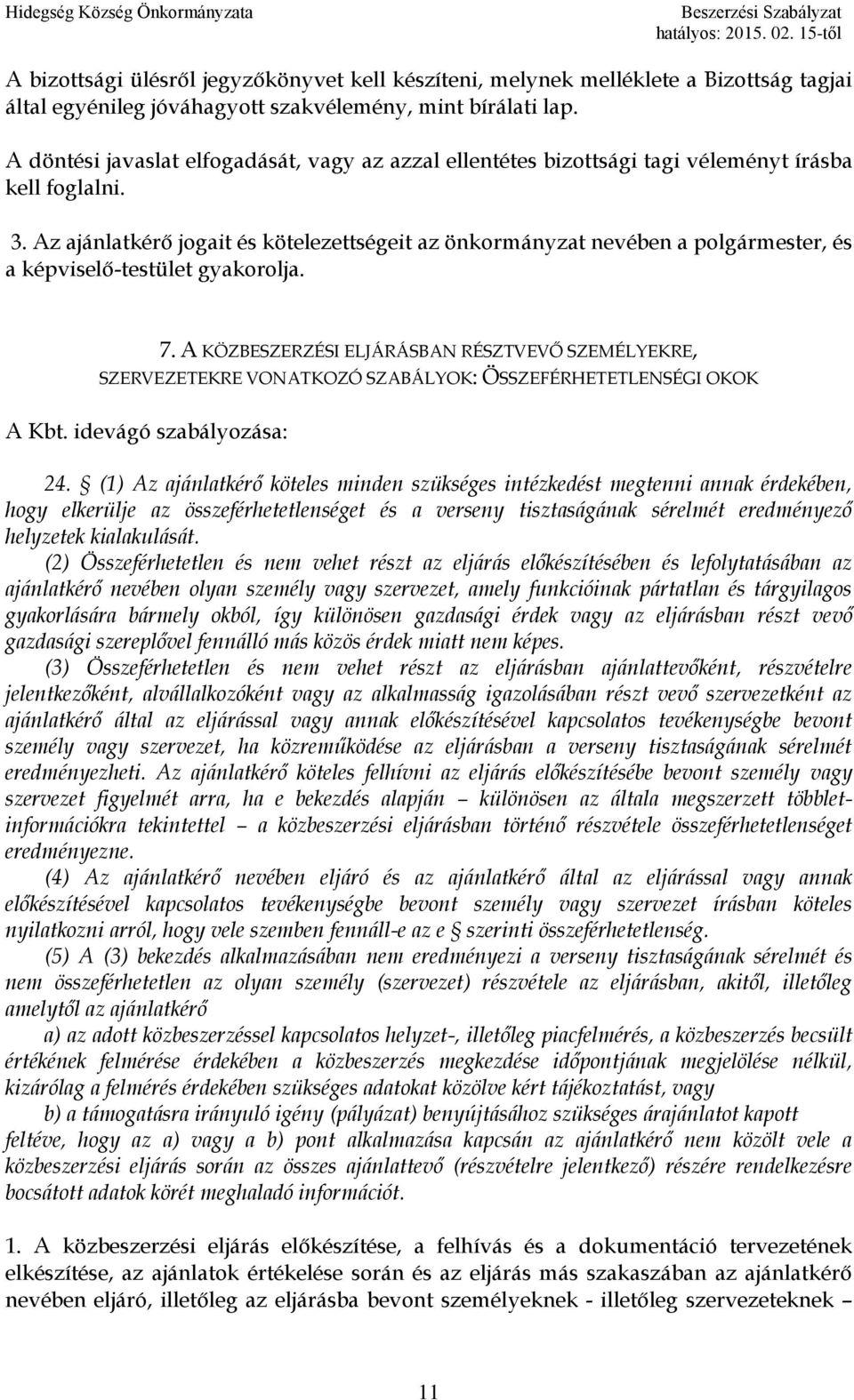 Az ajánlatkérő jogait és kötelezettségeit az önkormányzat nevében a polgármester, és a képviselő-testület gyakorolja. 7.