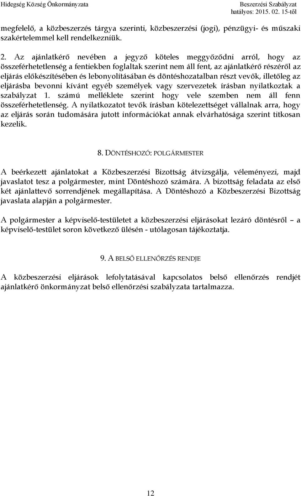 lebonyolításában és döntéshozatalban részt vevők, illetőleg az eljárásba bevonni kívánt egyéb személyek vagy szervezetek írásban nyilatkoztak a szabályzat 1.