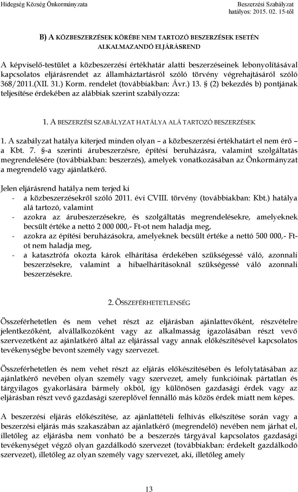 A BESZERZÉSI SZABÁLYZAT HATÁLYA ALÁ TARTOZÓ BESZERZÉSEK 1. A szabályzat hatálya kiterjed minden olyan a közbeszerzési értékhatárt el nem érő a Kbt. 7.