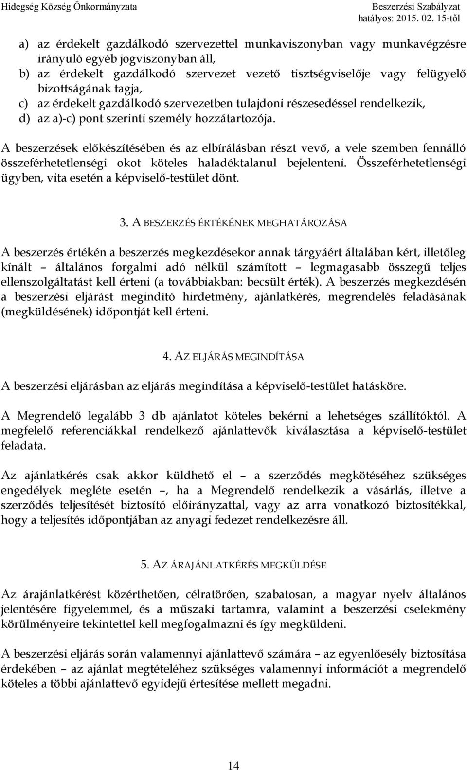 A beszerzések előkészítésében és az elbírálásban részt vevő, a vele szemben fennálló összeférhetetlenségi okot köteles haladéktalanul bejelenteni.