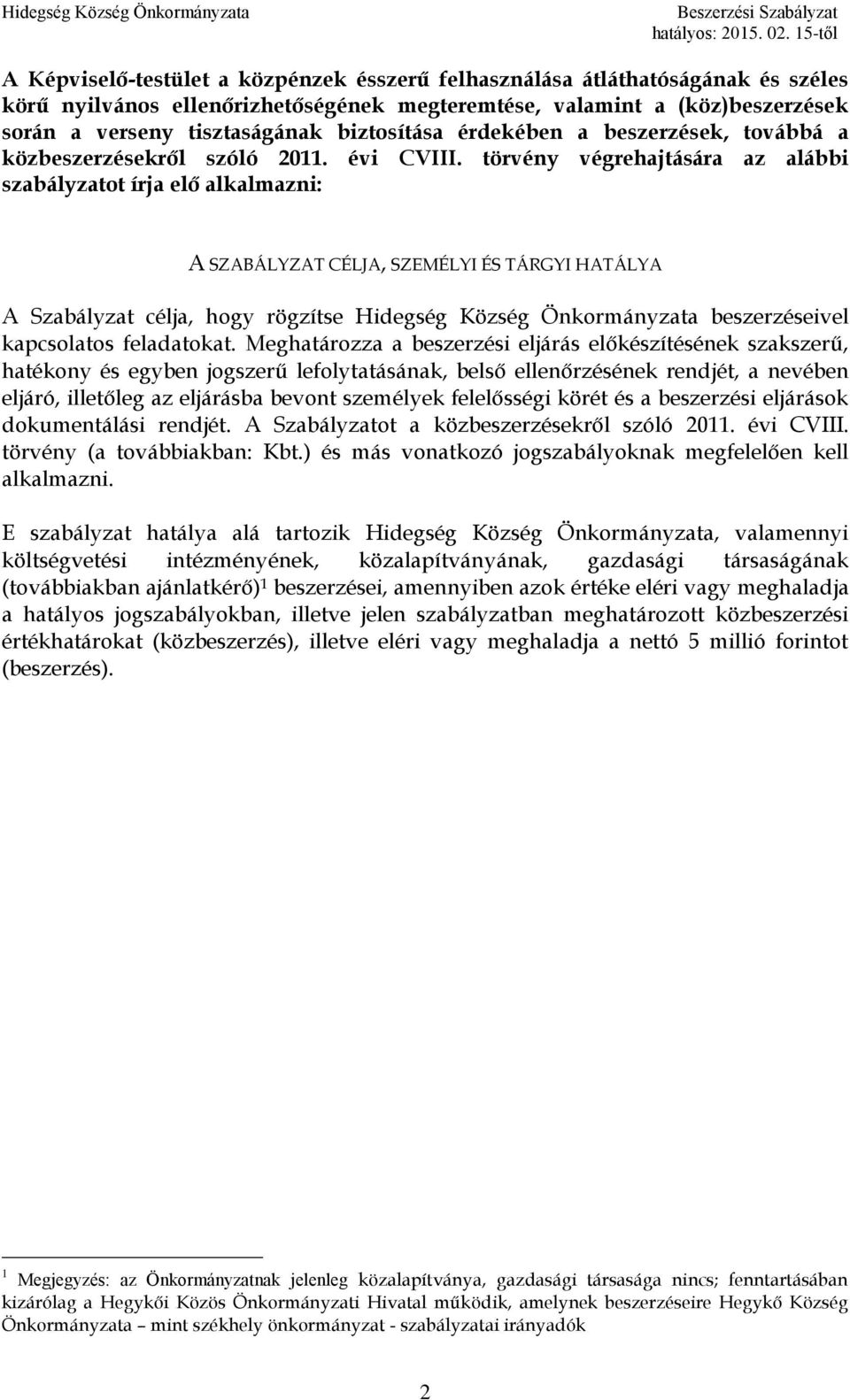 törvény végrehajtására az alábbi szabályzatot írja elő alkalmazni: A SZABÁLYZAT CÉLJA, SZEMÉLYI ÉS TÁRGYI HATÁLYA A Szabályzat célja, hogy rögzítse Hidegség Község Önkormányzata beszerzéseivel