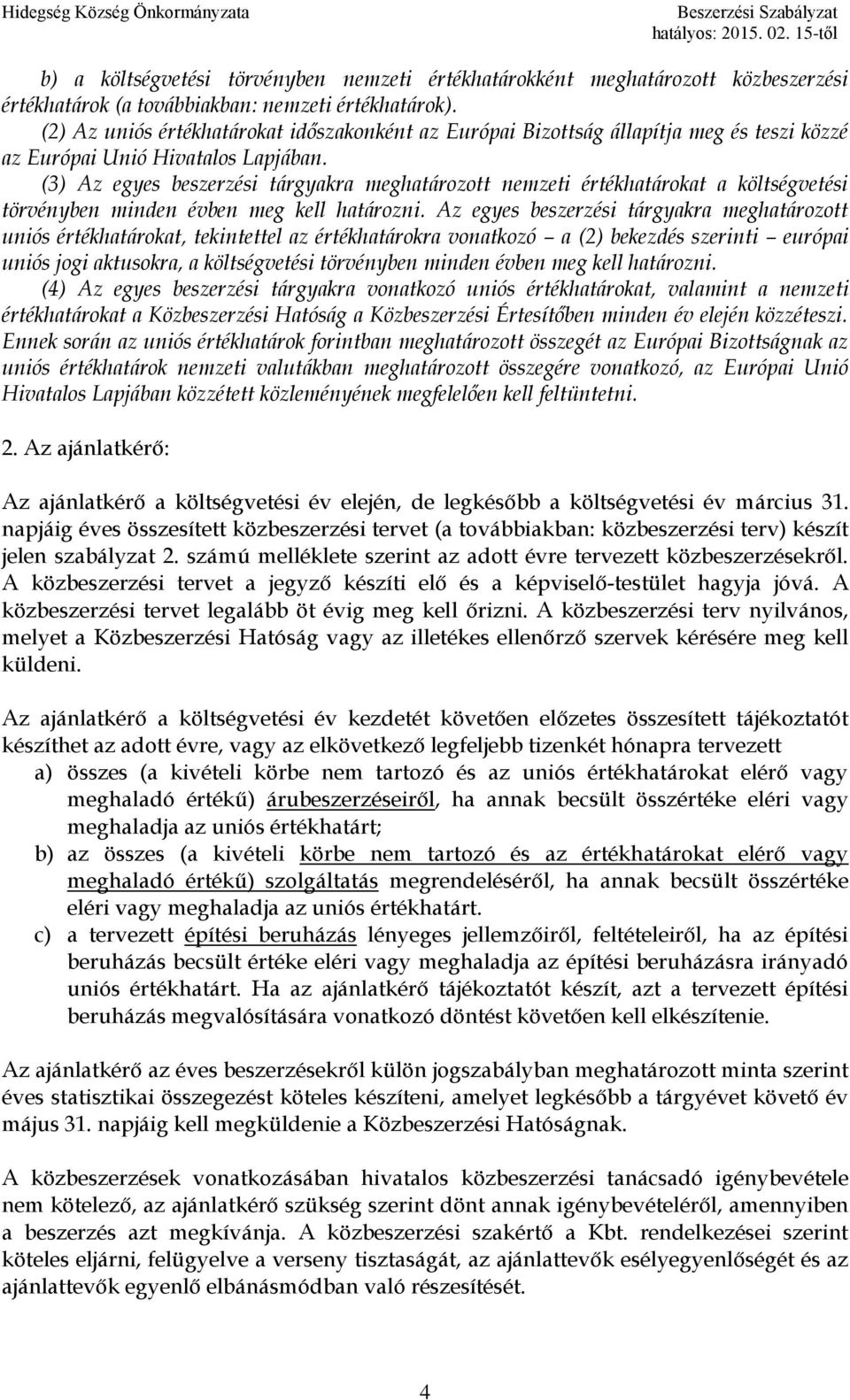 (3) Az egyes beszerzési tárgyakra meghatározott nemzeti értékhatárokat a költségvetési törvényben minden évben meg kell határozni.