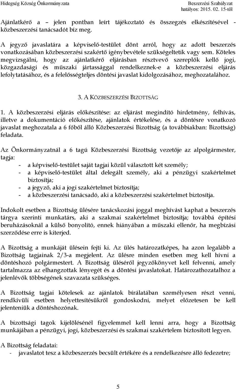 Köteles megvizsgálni, hogy az ajánlatkérő eljárásban résztvevő szereplők kellő jogi, közgazdasági és műszaki jártassággal rendelkeznek-e a közbeszerzési eljárás lefolytatásához, és a felelősségteljes