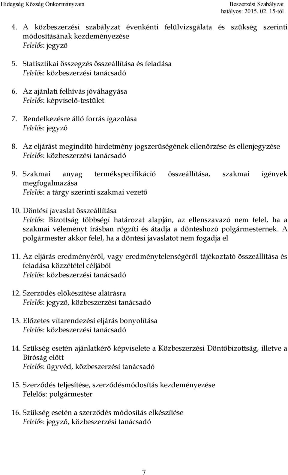 Rendelkezésre álló forrás igazolása Felelős: jegyző 8. Az eljárást megindító hirdetmény jogszerűségének ellenőrzése és ellenjegyzése Felelős: közbeszerzési tanácsadó 9.