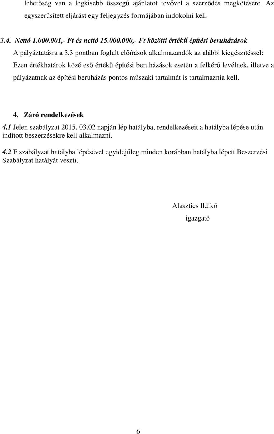 3 pontban foglalt előírások alkalmazandók az alábbi kiegészítéssel: Ezen értékhatárok közé eső értékű építési beruházások esetén a felkérő levélnek, illetve a pályázatnak az építési beruházás