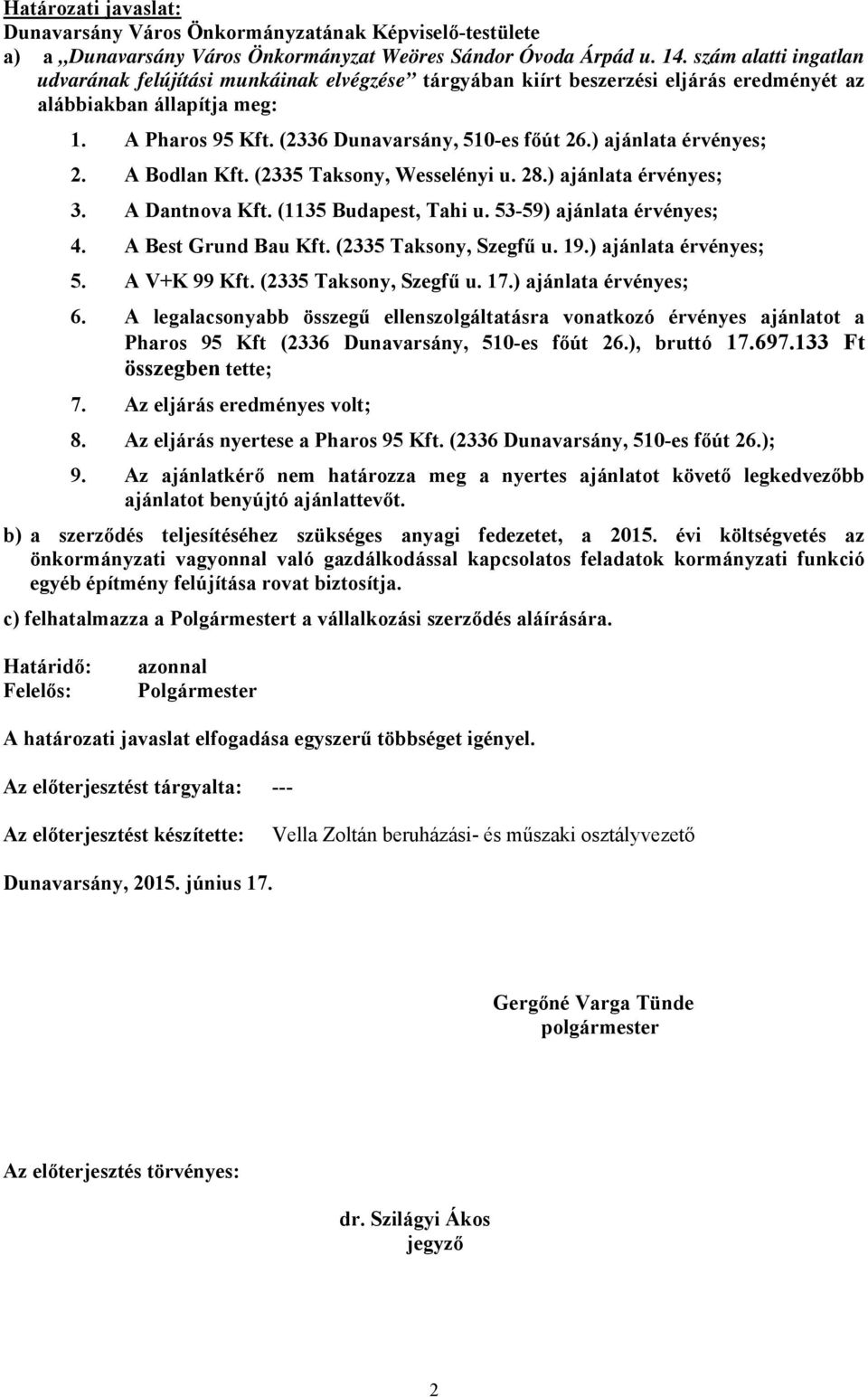 ) ajánlata érvényes; 2. A Bodlan Kft. (2335 Taksony, Wesselényi u. 28.) ajánlata érvényes; 3. A Dantnova Kft. (1135 Budapest, Tahi u. 53-59) ajánlata érvényes; 4. A Best Grund Bau Kft.