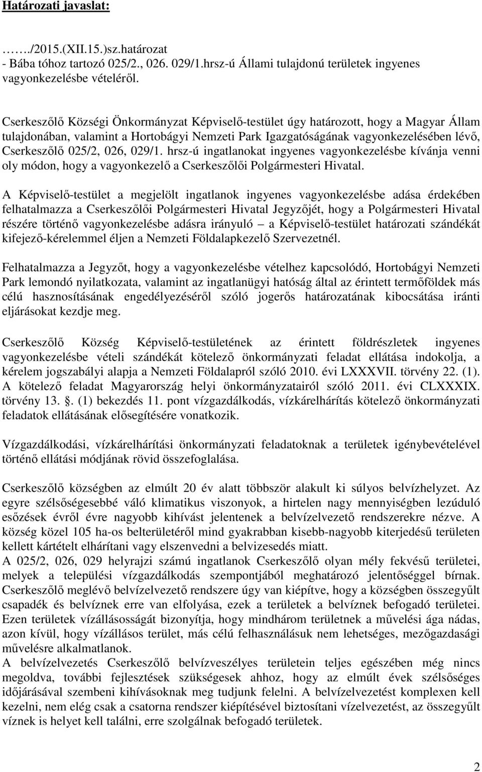 026, 029/1. hrsz-ú ingatlanokat ingyenes vagyonkezelésbe kívánja venni oly módon, hogy a vagyonkezelő a Cserkeszőlői Polgármesteri Hivatal.