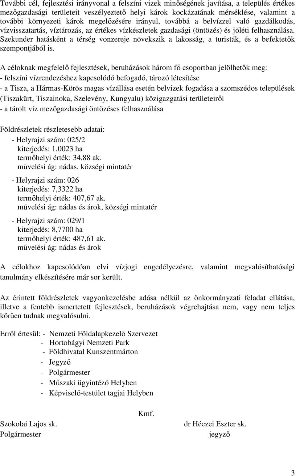 Szekunder hatásként a térség vonzereje növekszik a lakosság, a turisták, és a befektetők szempontjából is.