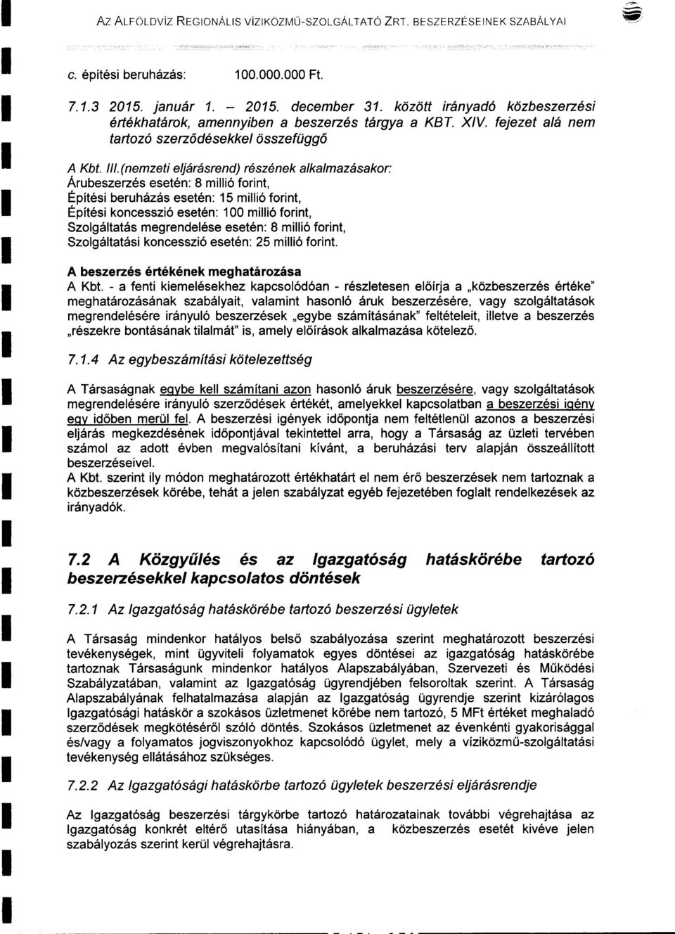 .(nemzeti ejárásrend) részének akamazásakor: Árubeszerzés esetén: 8 miió forint, Építési beruházás esetén: 15 miió forint, Építési koncesszió esetén: 100 miió forint, Szogátatás megrendeése esetén: 8