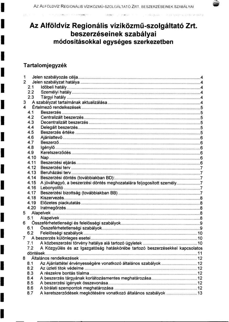 3 Tárgyi hatáy 4 3 A szabáyzat tartamának aktuaizáása.4 4 Értemező rendekezések 5 4.1 Beszerzés 5 4.2 Centraizát beszerzés 5 4.3 Decentraizát beszerzés 5 4.4 Deegát beszerzés 5 4.