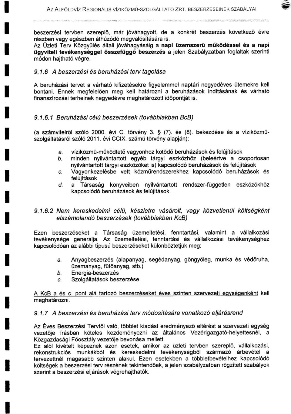 6 A beszerzési és beruházási terv tagoása A beruházási tervet a várható kifizetésekre figyeemme naptári negyedéves ütemekre ke bontani.