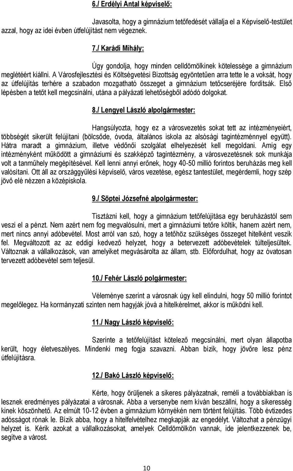 A Városfejlesztési és Költségvetési Bizottság egyöntetűen arra tette le a voksát, hogy az útfelújítás terhére a szabadon mozgatható összeget a gimnázium tetőcseréjére fordítsák.
