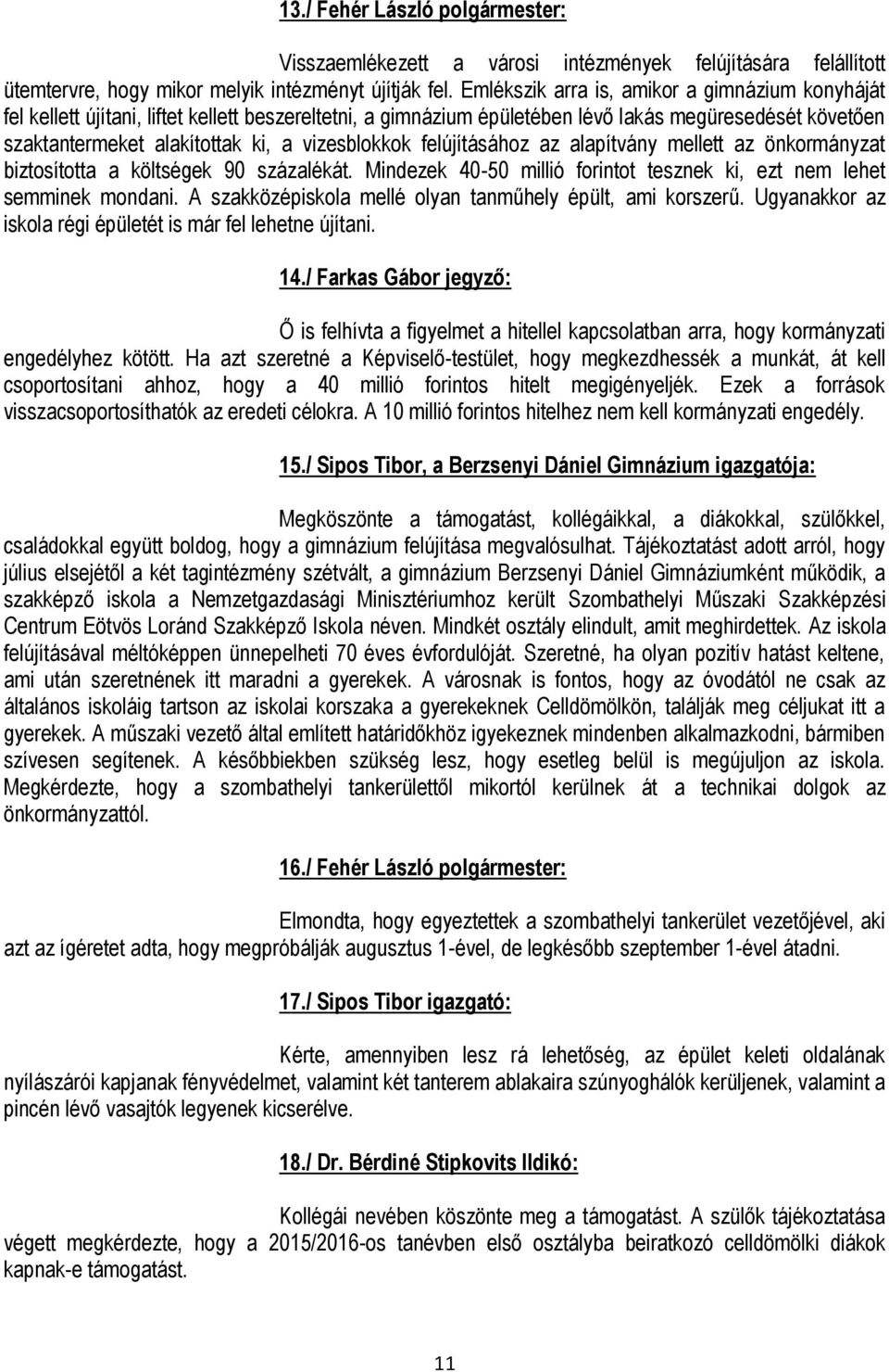 vizesblokkok felújításához az alapítvány mellett az önkormányzat biztosította a költségek 90 százalékát. Mindezek 40-50 millió forintot tesznek ki, ezt nem lehet semminek mondani.