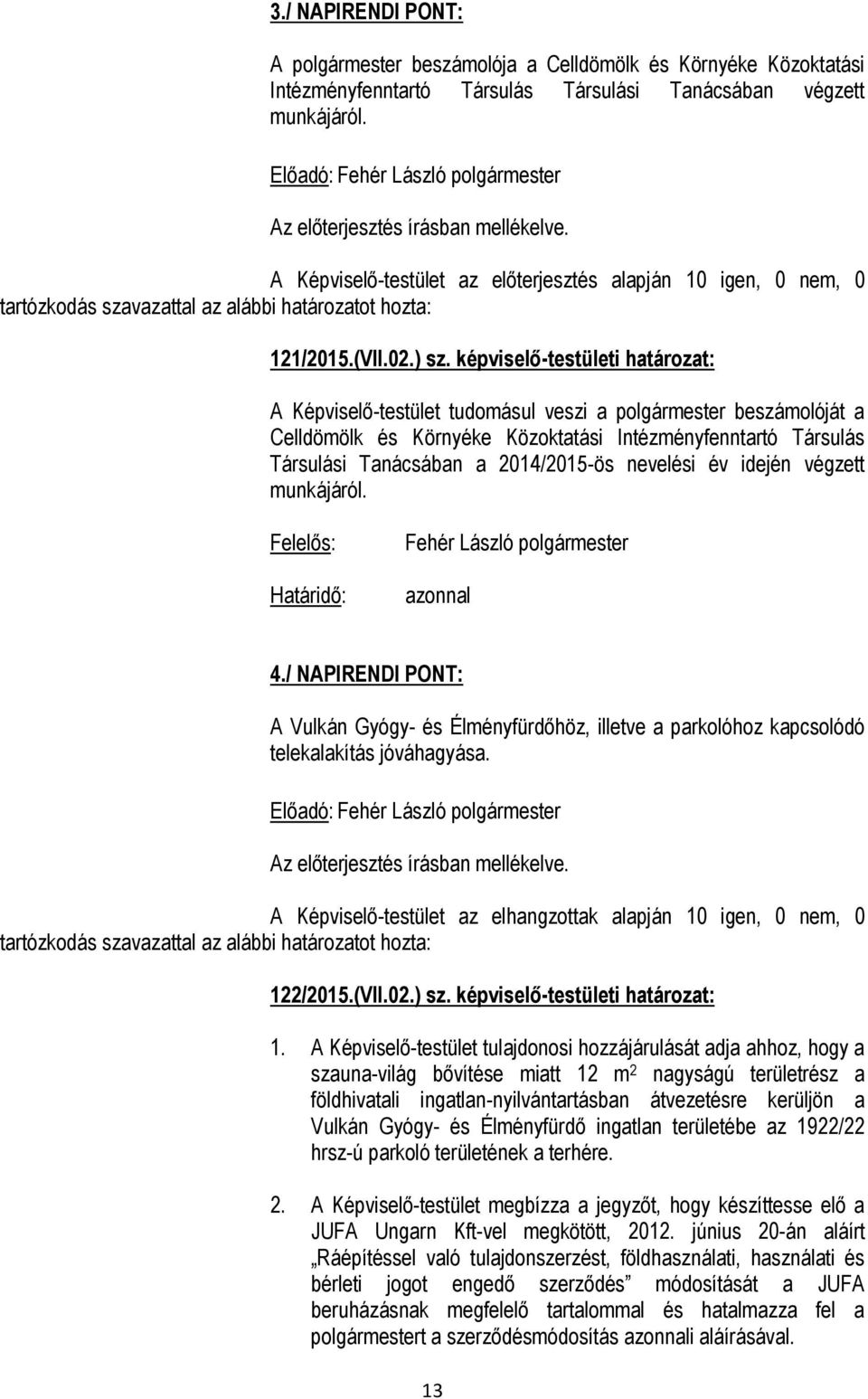 képviselő-testületi határozat: A Képviselő-testület tudomásul veszi a polgármester beszámolóját a Celldömölk és Környéke Közoktatási Intézményfenntartó Társulás Társulási Tanácsában a 2014/2015-ös