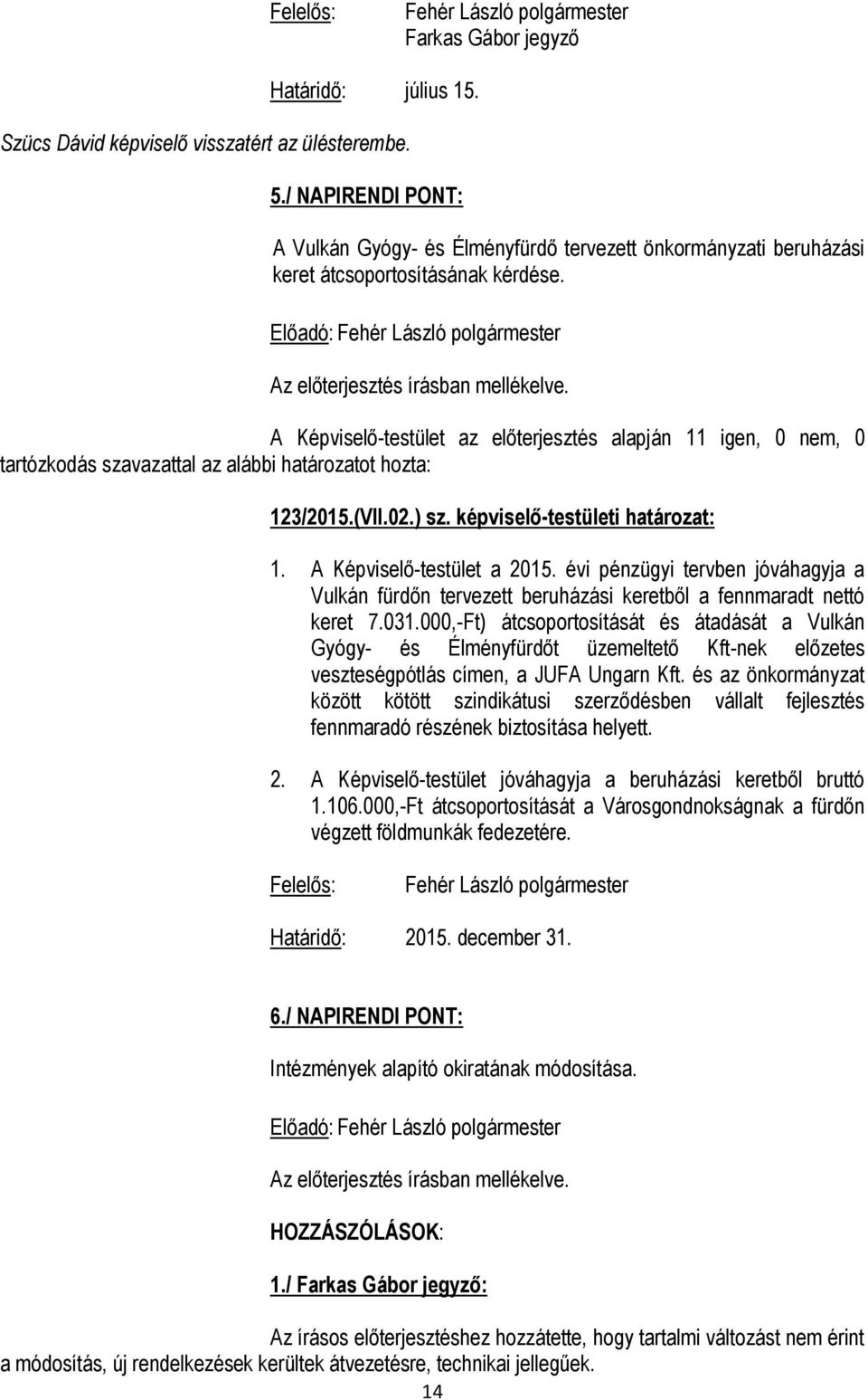 000,-Ft) átcsoportosítását és átadását a Vulkán Gyógy- és Élményfürdőt üzemeltető Kft-nek előzetes veszteségpótlás címen, a JUFA Ungarn Kft.