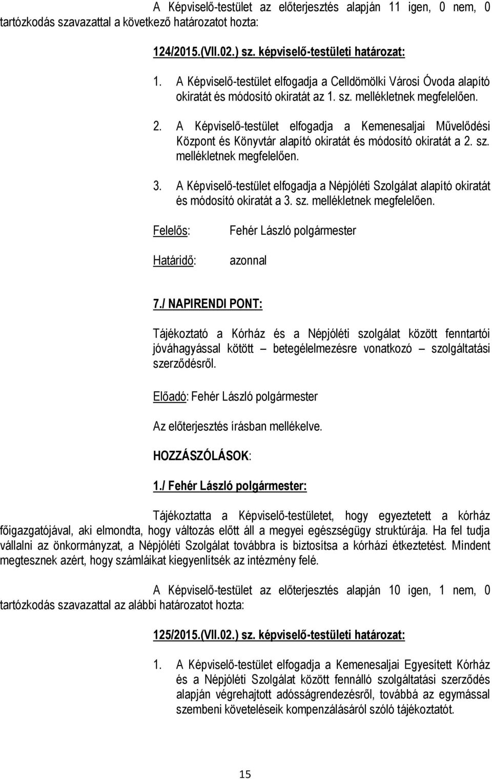 A Képviselő-testület elfogadja a Kemenesaljai Művelődési Központ és Könyvtár alapító okiratát és módosító okiratát a 2. sz. mellékletnek megfelelően. 3.