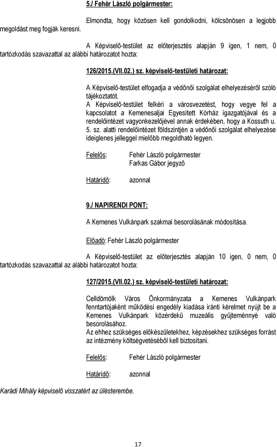A Képviselő-testület felkéri a városvezetést, hogy vegye fel a kapcsolatot a Kemenesaljai Egyesített Kórház igazgatójával és a rendelőintézet vagyonkezelőjével annak érdekében, hogy a Kossuth u. 5.