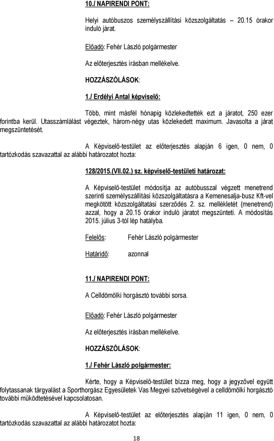 Javasolta a járat megszüntetését. A Képviselő-testület az előterjesztés alapján 6 igen, 0 nem, 0 128/2015.(VII.02.) sz.