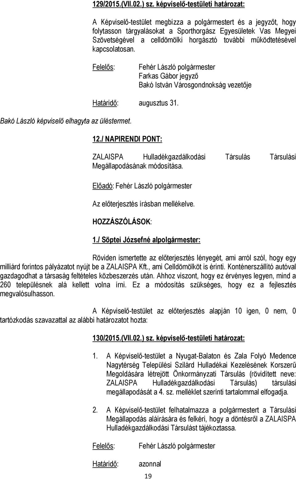további működtetésével kapcsolatosan. Bakó István Városgondnokság vezetője Bakó László képviselő elhagyta az üléstermet. augusztus 31. 12.