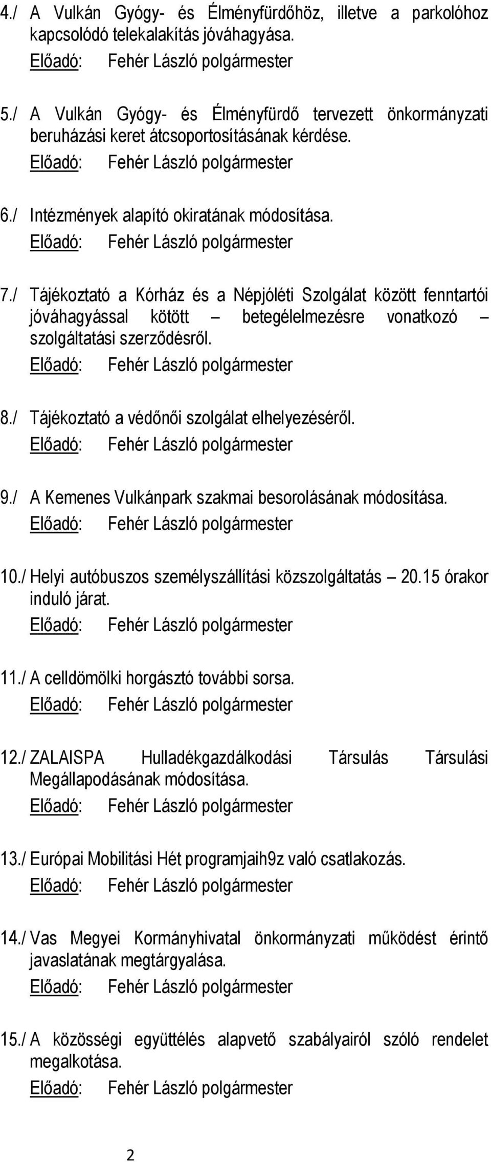 / Tájékoztató a Kórház és a Népjóléti Szolgálat között fenntartói jóváhagyással kötött betegélelmezésre vonatkozó szolgáltatási szerződésről. 8./ Tájékoztató a védőnői szolgálat elhelyezéséről. 9.
