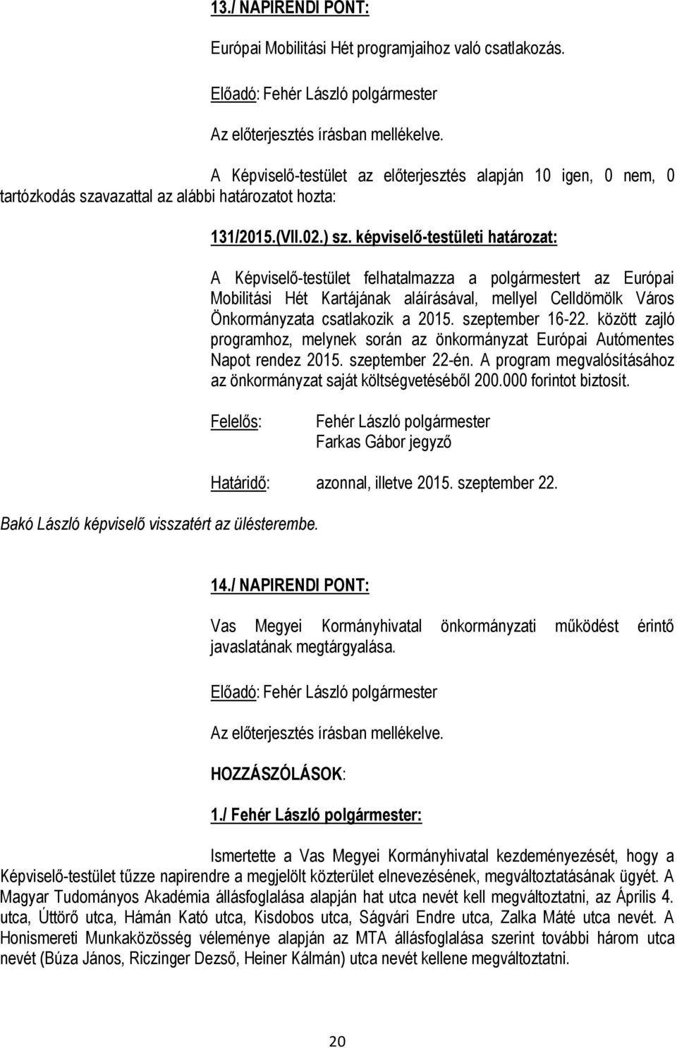 szeptember 16-22. között zajló programhoz, melynek során az önkormányzat Európai Autómentes Napot rendez 2015. szeptember 22-én. A program megvalósításához az önkormányzat saját költségvetéséből 200.
