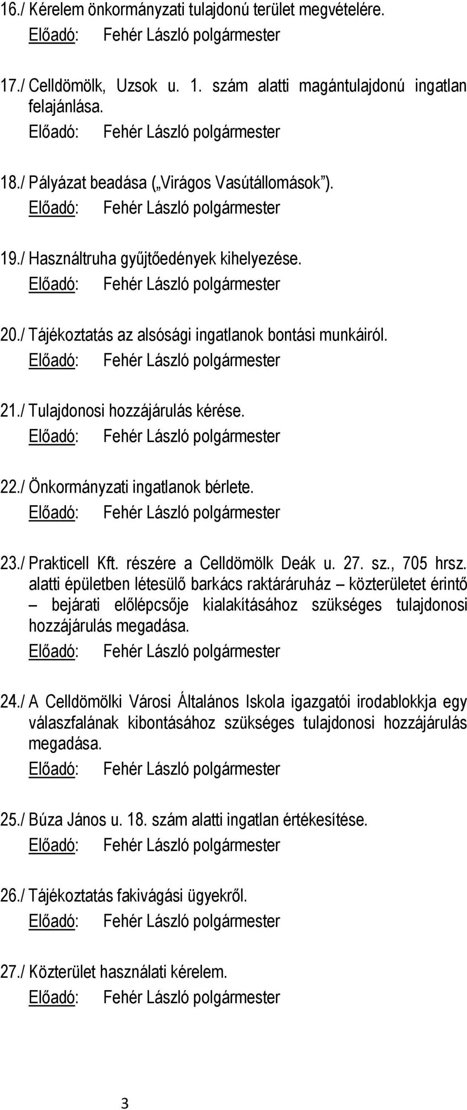 részére a Celldömölk Deák u. 27. sz., 705 hrsz. alatti épületben létesülő barkács raktáráruház közterületet érintő bejárati előlépcsője kialakításához szükséges tulajdonosi hozzájárulás megadása. 24.