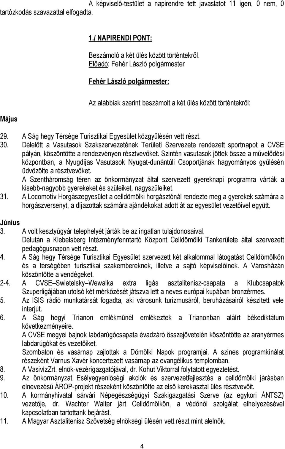 Délelőtt a Vasutasok Szakszervezetének Területi Szervezete rendezett sportnapot a CVSE pályán, köszöntötte a rendezvényen résztvevőket.