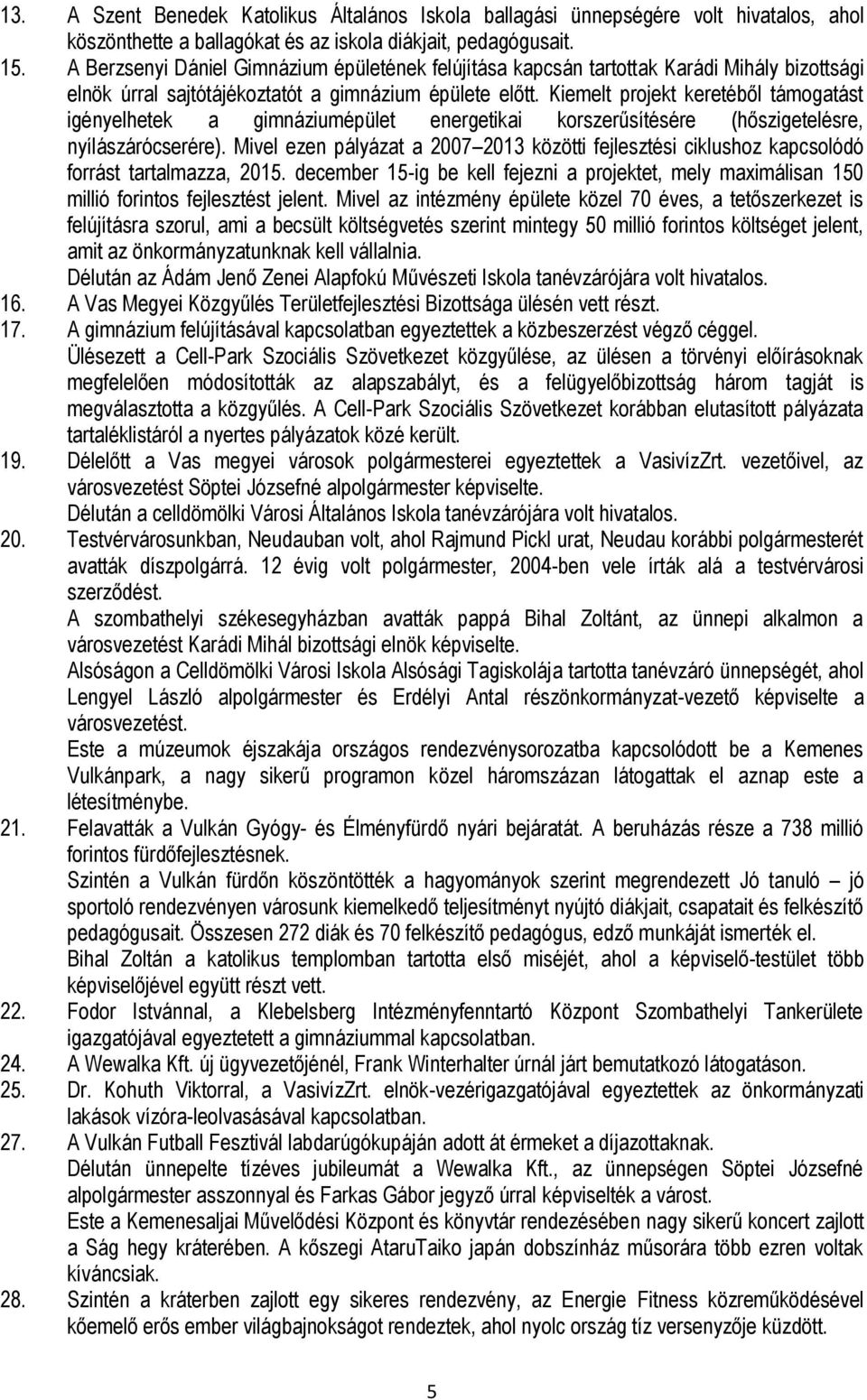 Kiemelt projekt keretéből támogatást igényelhetek a gimnáziumépület energetikai korszerűsítésére (hőszigetelésre, nyílászárócserére).