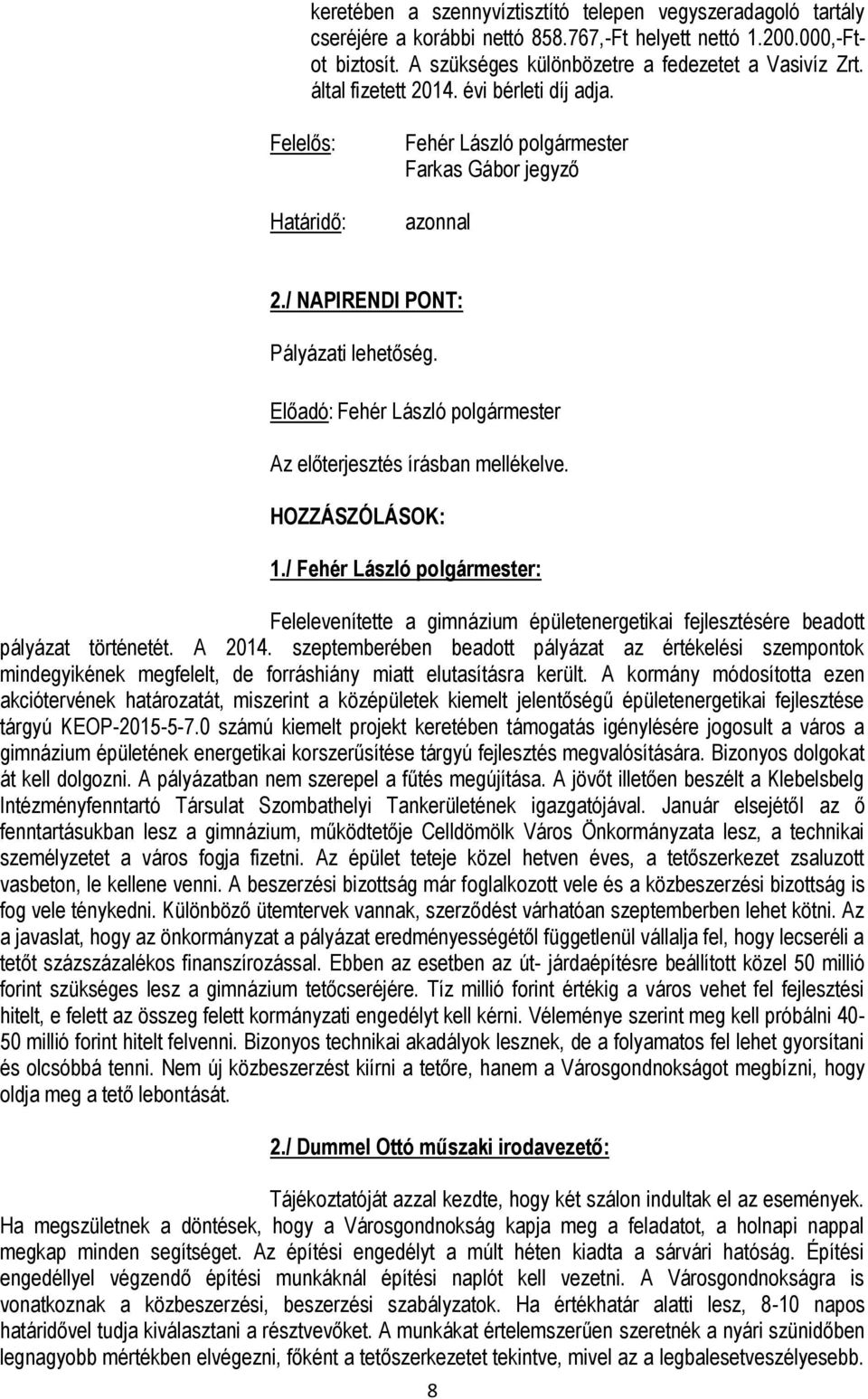 A 2014. szeptemberében beadott pályázat az értékelési szempontok mindegyikének megfelelt, de forráshiány miatt elutasításra került.