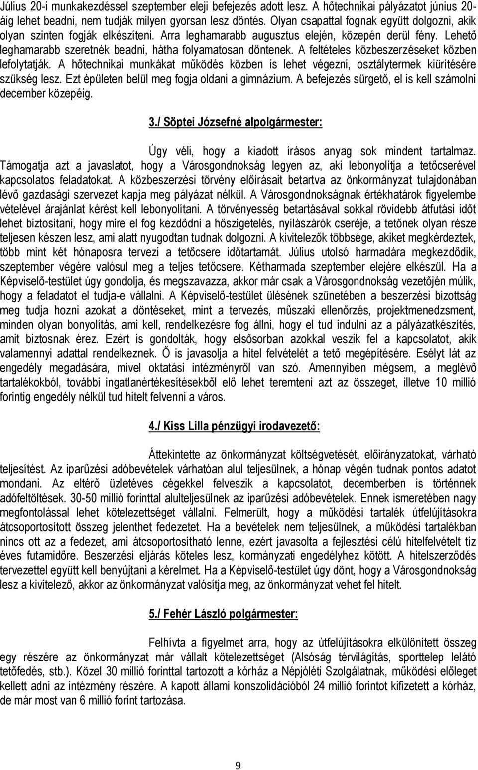 A feltételes közbeszerzéseket közben lefolytatják. A hőtechnikai munkákat működés közben is lehet végezni, osztálytermek kiürítésére szükség lesz. Ezt épületen belül meg fogja oldani a gimnázium.