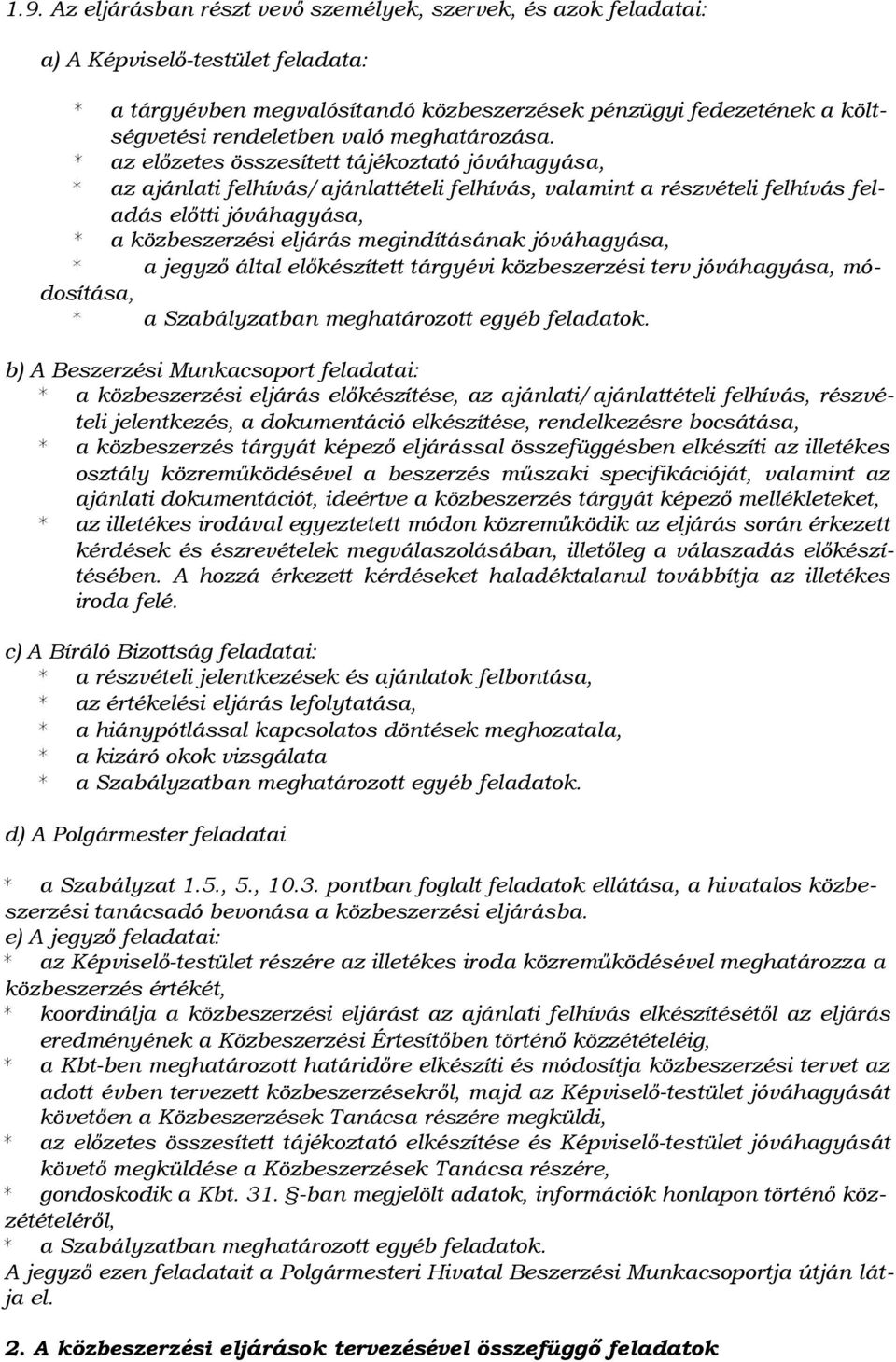 * az előzetes összesített tájékoztató jóváhagyása, * az ajánlati felhívás/ajánlattételi felhívás, valamint a részvételi felhívás feladás előtti jóváhagyása, * a közbeszerzési eljárás megindításának