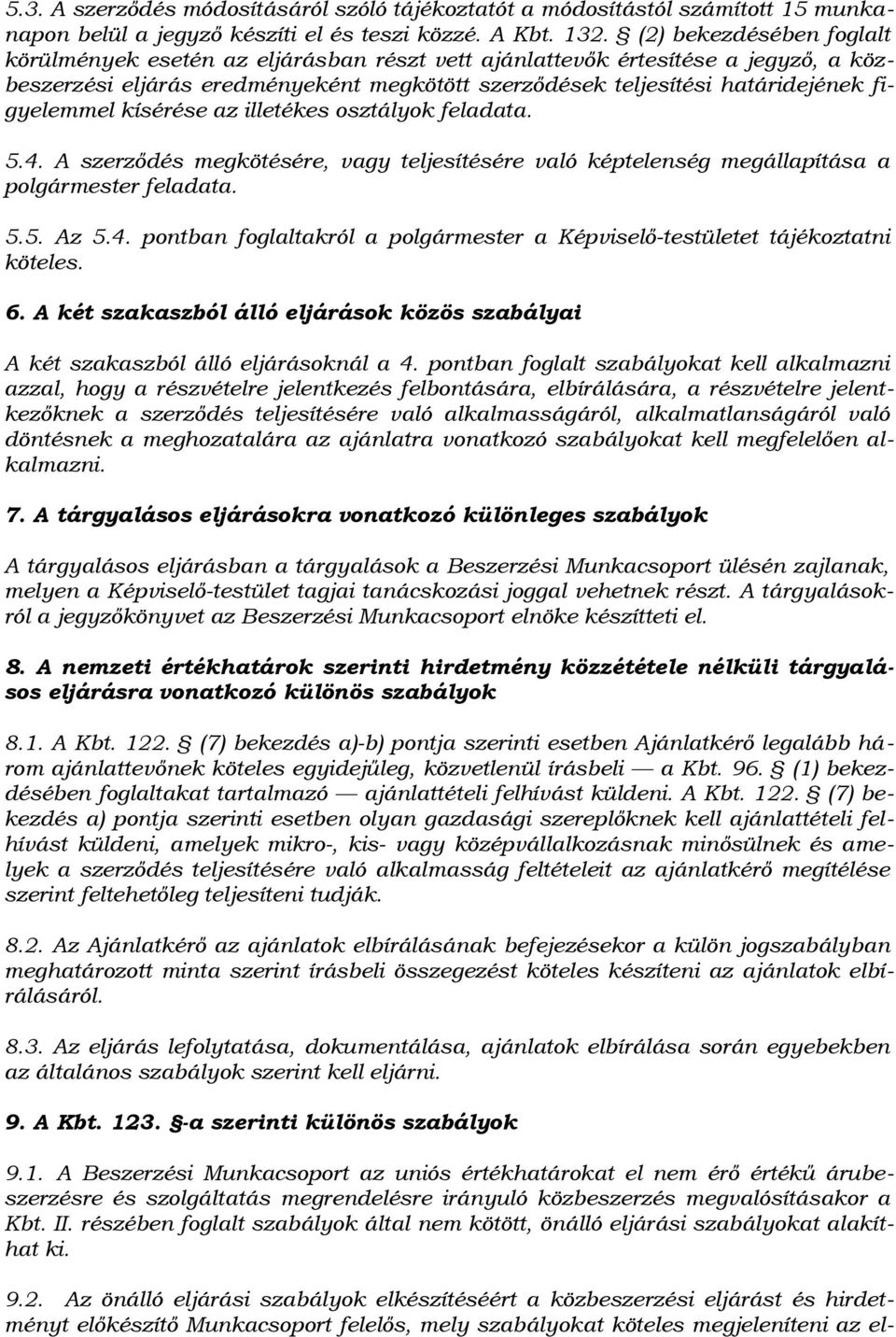 figyelemmel kísérése az illetékes osztályok feladata. 5.4. A szerződés megkötésére, vagy teljesítésére való képtelenség megállapítása a polgármester feladata. 5.5. Az 5.4. pontban foglaltakról a polgármester a Képviselő-testületet tájékoztatni köteles.