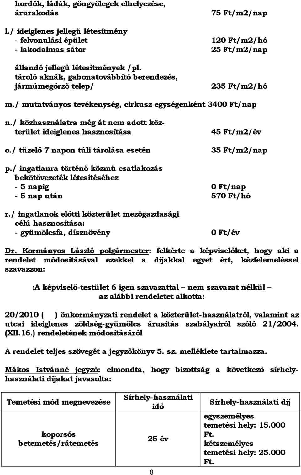/ közhasználatra még át nem adott közterület ideiglenes hasznosítása o./ tüzelő 7 napon túli tárolása esetén 45 Ft/m2/év 35 Ft/m2/nap p.
