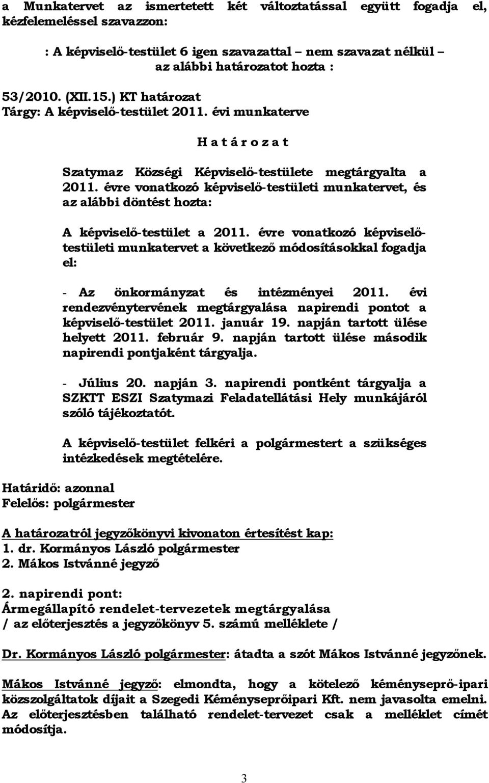 évre vonatkozó képviselő-testületi munkatervet, és az alábbi döntést hozta: A képviselő-testület a 2011.