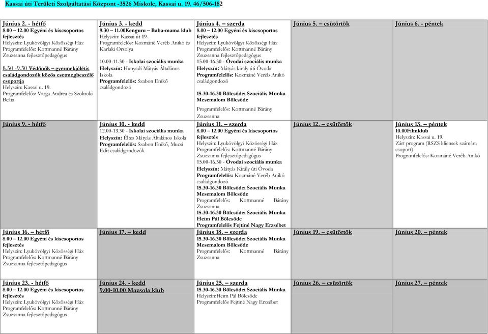 Programfelelős: Varga Andrea és Szolnoki Beáta Június 3. - kedd 9.30 11.00Kenguru Baba-mama klub Helyszín: Kassai út 19. Programfelelős: Kozmáné Veréb Anikó és Karlaki Orsolya 10.00-11.